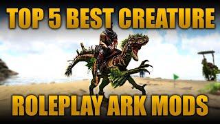 TOP 5 BEST CREATURE ROLEPLAY MODS IN ARK: SURVIVAL EVOLVED!