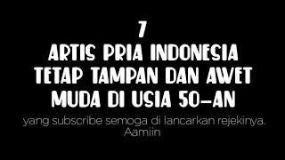 7 Artis Pria Indonesia Tetap Tampan dan Awet Muda di Usia 50-an || no.1 seperti 25 th. 