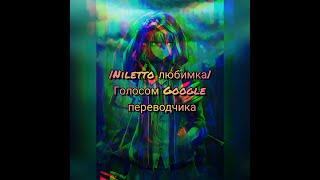 |Niletto любимка| Голосом Google переводчика