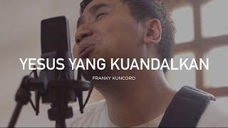 Yesus yang Kuandalkan  - Franky Kuncoro