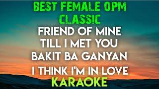 BEST FEMALE - OPM KARAOKE ┃ FRIEND OF MINE ┃ TILL I MET YOU ┃ BAKIT BA GANYAN ┃ I THINK I'M IN LOVE