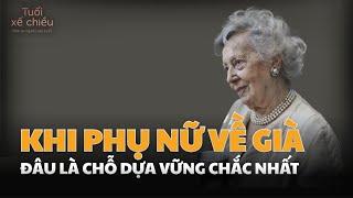 Chồng Con Có Phải Chỗ Dựa Vững Chắc Nhất Của Phụ Nữ Khi Về Già | Tuổi Xế Chiều