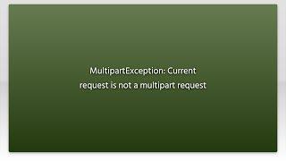 MultipartException: Current request is not a multipart request