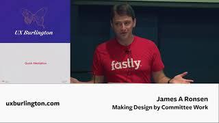 Making Design by Committee Work by James A Rosen  (UX Burlington 2015)