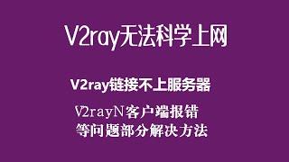 V2ray无法科学上网,V2ray链接不上服务器,V2rayN客户端报错等问题部分解决方法