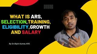 What is ARS, Selection process,Training, Eligibility, Growth  and Salary