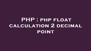 PHP : php float calculation 2 decimal point