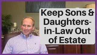 How To Keep Your Sons-In-Law and Daughters-In-Law Out of Your Estate