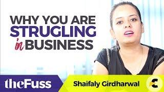 Why you're struggling in your business? #theFuss Shaifaly Girdharwal