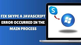 Fix Skype A JAVASCRIPT ERROR OCCURRED IN THE MAIN PROCESS Windows 10 Or 11 2024