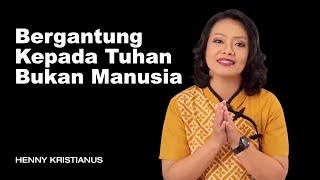 BERGANTUNG KEPADA TUHAN BUKAN MANUSIA - HENNY KRISTIANUS Daily Devotion #92