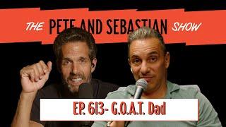 "G.O.A.T. Dad" | EP 613 : The Pete and Sebastian Show | "Full Episode"