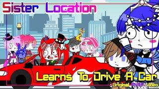 Sister Location Learns To Drive A Car (Original) | KalebGacha_FNAF