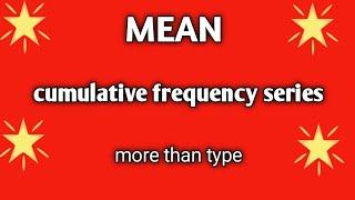 mean| cumulative frequency series| more than type series | conversion and solution