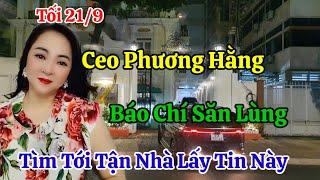 Tối 21/9 Ceo Phương Hằng Bị Báo Chí Săn Lùng Đến Tận Nhà Moi Thông Tin Này