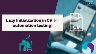 Lazy Initialization in C# for deferred object initialization in Selenium and Appium framework