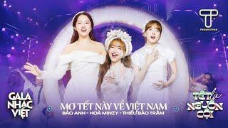 Mơ Tết Này Về Việt Nam - Bảo Anh, Hòa Minzy, Thiều Bảo Trâm | Gala Nhạc Việt Tết 2025