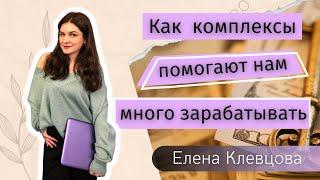 Как комплексы помогают нам много зарабатывать? Рассказывает психолог Елена Клевцова