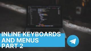 Inline Keyboards And Menus | Telegram Bot Development | Part 2