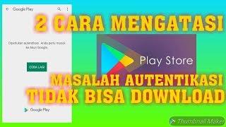 CARA MENGATASI TIDAK BISA MASUK KE PLAYSTORE || 2 CARA MENGATASI AUTENTIKASI AKUN GOOGLE PLAY STORE