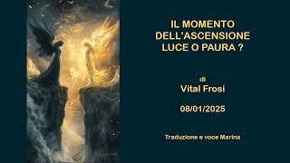 Il Momento dell'Ascensione: Luce o Paura?, di Vital Frosi, 08/01/2025