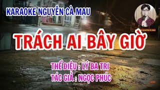 Karaoke Điệu Lý Ba Tri_Trách Ai Bây Giờ | Nguyên Cà Mau  16