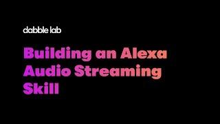 Creating an Alexa Audio Streaming Skill - Dabble Lab #216