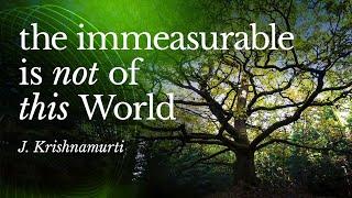 The Immeasurable Is Not of This World – Krishnamurti