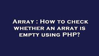 Array : How to check whether an array is empty using PHP?