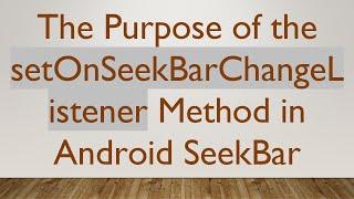 The Purpose of the setOnSeekBarChangeListener Method in Android SeekBar