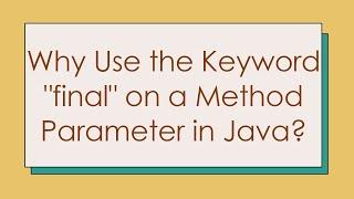 Why Use the Keyword "final" on a Method Parameter in Java?