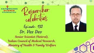 Ep 130, Dr. Vas Dev, Senior Scientist (Retired), Indian Council of Medical Research, MoH&FW,IND.