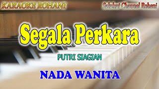 SEGALA PERKARA ll KARAOKE ROHANI ll PUTRI SIAGIAN ll NADA WANITA CIS=DO