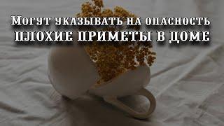 Могут указывать на опасность и болезни: плохие приметы в доме, о которых следует знать