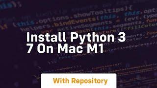 install python 3 7 on mac m1