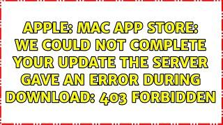 Mac App Store: we could not complete your update the server gave an error during download: 403...