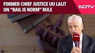 Supreme Court | On "Bail Is Norm" Rule, Former Chief Justice UU Lalit Points To A Caveat