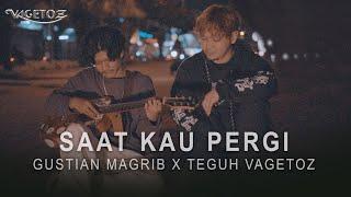 Gustian Magrib x Teguh Vagetoz - Saat Kau Pergi (Live Cover)