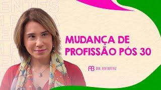 MUDANÇA DE PROFISSÃO PÓS 30 | ANA BEATRIZ