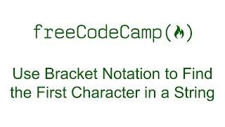 Use Bracket Notation to Find the First Character in a String - Free Code Camp