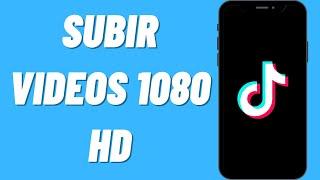 Cómo subir videos 1080 HD en TikTok