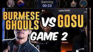 BURMESE GHOULS VS GOSU - GAME 2