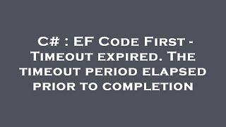 C# : EF Code First - Timeout expired. The timeout period elapsed prior to completion