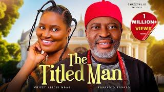 The Titled Man - Chizzy Alichi-Mbah, Kanayo O Kanayo, Latest 2024 Nigerian Movie.