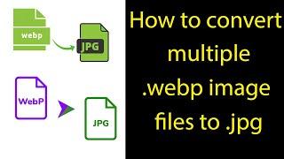 How to convert multiple .webp image files to .jpg image file