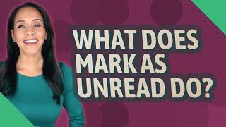 What does mark as unread do?