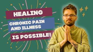 Healing Chronic Pain and Illness is Possible! Here is how!