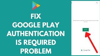 How To Fix Google Play Authentication Is Required Error (2021)