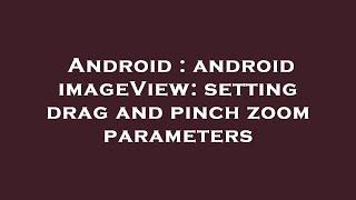 Android : android imageView: setting drag and pinch zoom parameters