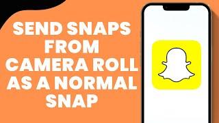 [Snapchat]  How to send snaps from camera roll as a normal snap